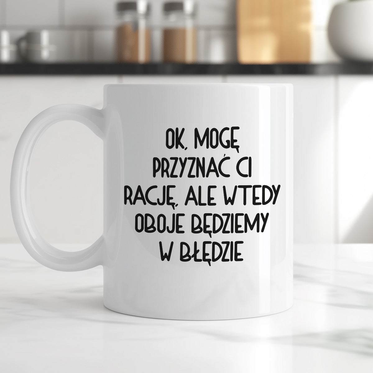 Kubek z nadrukiem "Ok, mogę przyznać Ci rację, ale wtedy oboje będziem