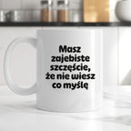 Kubek z nadrukiem - "Masz zajebiste szczęście, że nie wiesz co myślę"