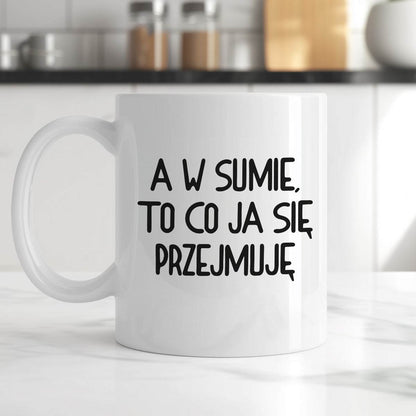 Kubek z nadrukiem "A w sumie, to co ja się przejmuję"