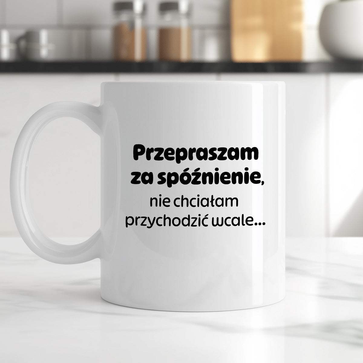 Kubek z nadrukiem - "Przepraszam za spóźnienie, nie chciałam przychodzić wcale"