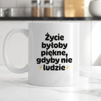 Kubek z nadrukiem - "Życie byłoby piękne, gdyby nie ludzie"