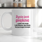 Kubek z nadrukiem - "Życie jest piękne tylko nie moje i nie wasze, ale może kurwa kogoś innego" v2