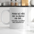 Kubek z nadrukiem "Mnie też nikt nic za darmo nie dał... wszystko musiałem sam odziedziczyć" v2