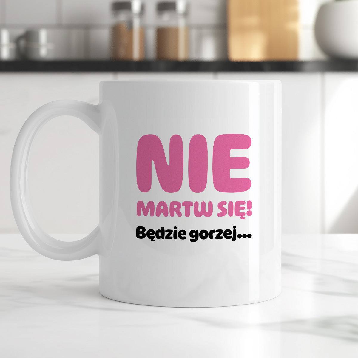 Kubek z nadrukiem - "Nie martw się! Będzie gorzej...'