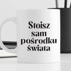 Kubek z nadrukiem "Stoisz sam pośrodku świata" 330 ml