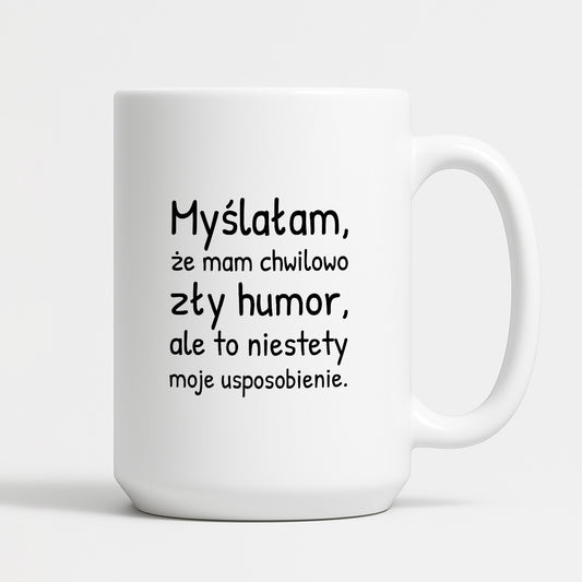 Kubek z nadrukiem - "Myślałam, że mam chwilowo zły humor, ale to niestety moje usposobienie."