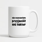 Kubek z nadrukiem "nie wystawiam przyjaciół ani faktur"