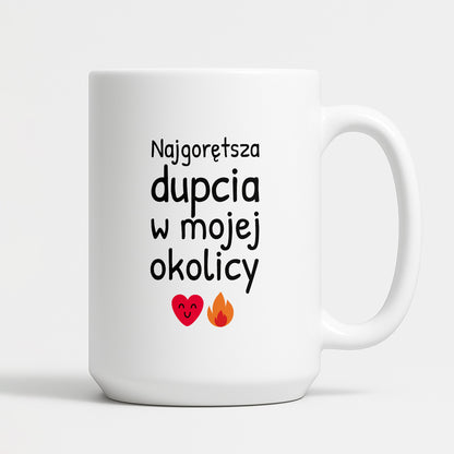Kubek z nadrukiem - "Najgorętsza dupcia w mojej okolicy"