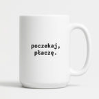Kubek z nadrukiem "poczekaj, płaczę."