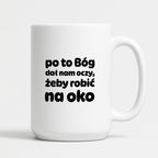 Kubek z nadrukiem - "po to Bóg dał nam oczy, żeby robić na oko"