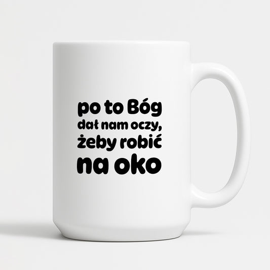Kubek z nadrukiem - "po to Bóg dał nam oczy, żeby robić na oko"