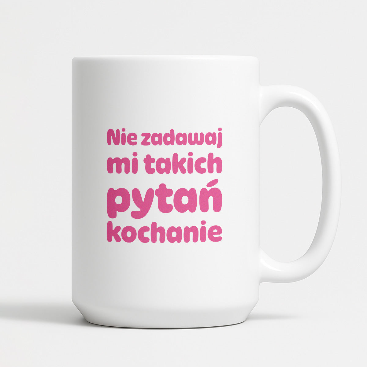 Kubek z nadrukiem - "Nie zadawaj mi takich pytań kochanie"