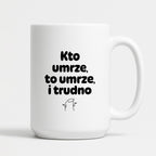 Kubek z nadrukiem "Kto umrze, to umrze, i trudno"