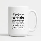 Kubek z nadrukiem - "Od pacjentów szpitala psychiatrycznego różni mnie tylko to, że ja jeszcze jestem na wolności"