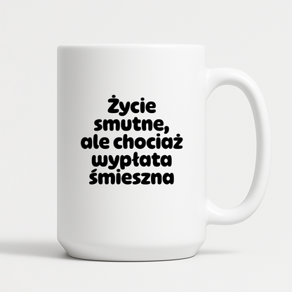 Kubek z nadrukiem "Życie smutne, ale chociaż wypłata śmieszna"