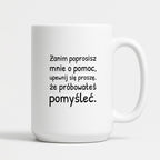 Kubek z nadrukiem - "Zanim poprosisz mnie o pomoc, upewnij się proszę, że próbowałeś pomyśleć"