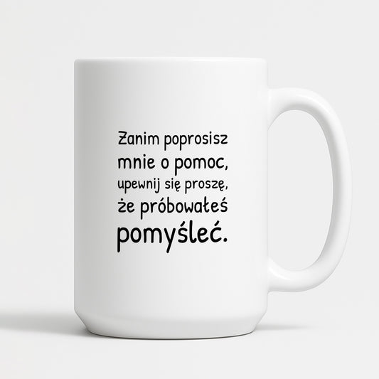 Kubek z nadrukiem - "Zanim poprosisz mnie o pomoc, upewnij się proszę, że próbowałeś pomyśleć"