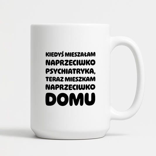 Kubek z nadrukiem - "Kiedyś mieszkałam naprzeciwko psychiatryka"