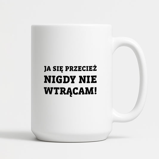 Kubek z nadrukiem - "Ja się przecież nigdy nie wtrącam"