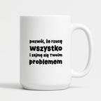 Kubek z nadrukiem "pozwól, że rzucę wszystko i zajmę się Twoim problemem"
