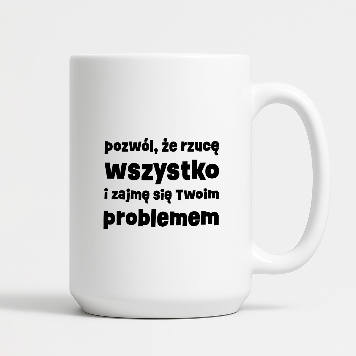 Kubek z nadrukiem "pozwól, że rzucę wszystko i zajmę się Twoim problemem"