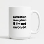 Kubek z nadrukiem - "corruption is only bad if I'm not involved"