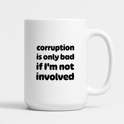Kubek z nadrukiem - "corruption is only bad if I'm not involved"