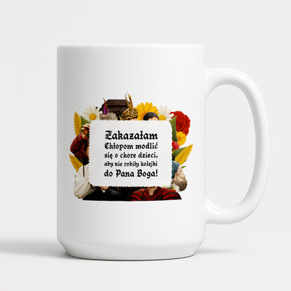 Kubek z nadrukiem "Zakazałam Chłopom modlić się o chore dzieci, aby nie robiły kolejki do Pana Boga!" NOWE 1670