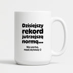 Kubek z nadrukiem "Dzisiejszy rekord jutrzejszą normą..."