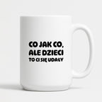 Kubek z nadrukiem - "Co jak co, ale dzieci to Ci się udały"