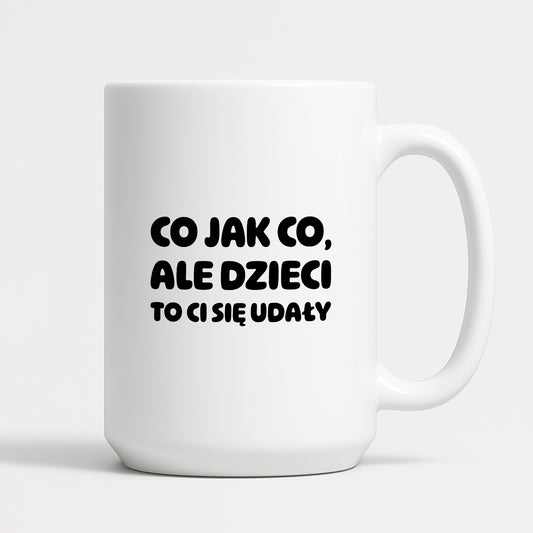 Kubek z nadrukiem - "Co jak co, ale dzieci to Ci się udały"