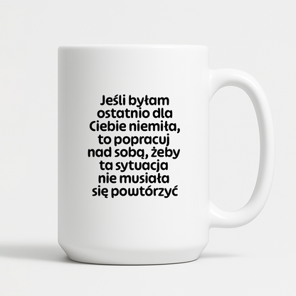 Kubek z nadrukiem - "Jeśli byłam ostatnio dla Ciebie niemiła, to popracuj nad sobą, żeby ta sytuacja nie musiała się powtórzyć"