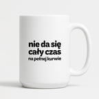 Kubek z nadrukiem - "nie da się cały czas na pełnej kurwie"