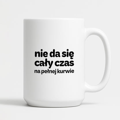 Kubek z nadrukiem - "nie da się cały czas na pełnej kurwie"