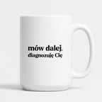 Kubek z nadrukiem - "mów dalej, diagnozuję Cię"