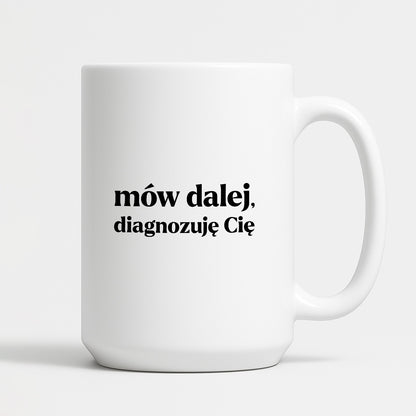 Kubek z nadrukiem - "mów dalej, diagnozuję Cię"