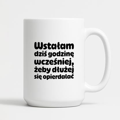Kubek z nadrukiem "Wstałam dziś godzinę wcześniej, żeby dłużej się opierdalać"