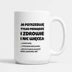 Kubek z nadrukiem - "Ja potrzebuję tylko pieniądze i zdrowie i nic więcej!" - CYTAT w oryginale JE I.Kisio