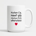 Kubek z nadrukiem - "Kocham Cię, nawet gdy chwilowo mnie wkurwiasz"