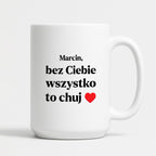 Kubek z nadrukiem i dowolnym imieniem "Bez Ciebie wszystko to chuj" [DZIEŃ CHŁOPAKA]