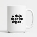 Kubek z nadrukiem - "w chuja cięcie też zajęcie"