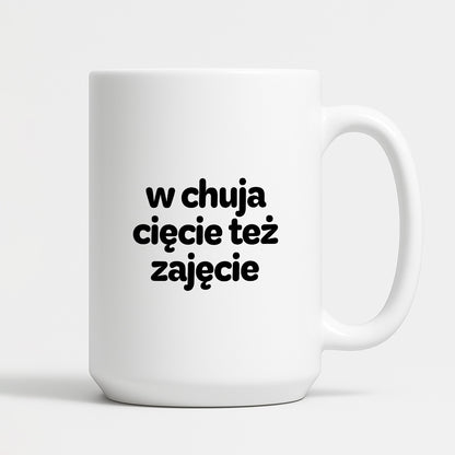 Kubek z nadrukiem - "w chuja cięcie też zajęcie"