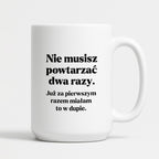 Kubek z nadrukiem - "Nie musisz powtarzać dwa razy."