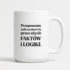 Kubek z nadrukiem - "Przepraszam, jeśli uraziłam Cię przez użycie FAKTÓW i LOGIKI"
