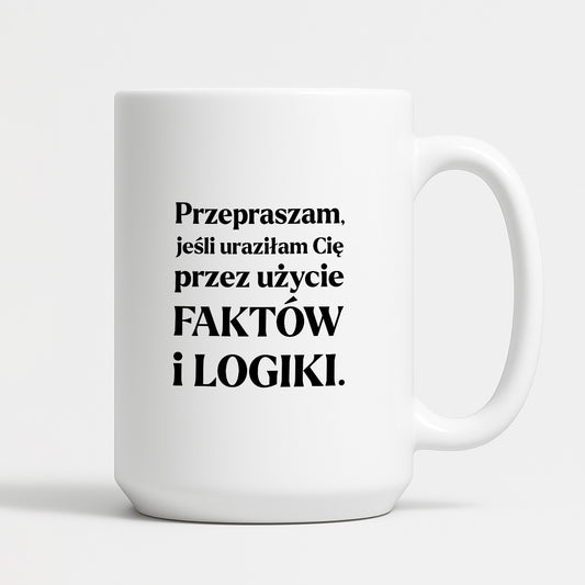 Kubek z nadrukiem - "Przepraszam, jeśli uraziłam Cię przez użycie FAKTÓW i LOGIKI"
