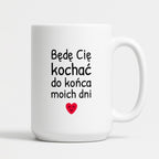 Kubek z nadrukiem - "Będę Cię kochać do końca moich dni"