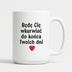 Kubek z nadrukiem "Będę Cię wkurwiać do końca Twoich dni" - WALENTYNKI