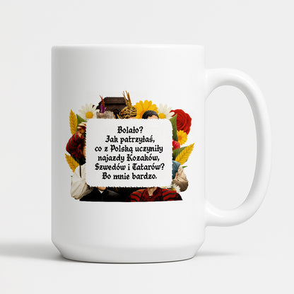 Kubek z nadrukiem "Bolało? Jak patrzyłaś, co z Polską uczyniły najazdy Kozaków, Szwedów i Tatarów? Bo mnie bardzo." NOWE 1670