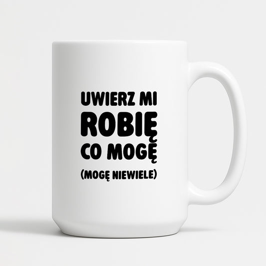 Kubek z nadrukiem - "Uwierz mi robię co mogę (mogę niewiele)"