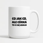 Kubek z nadrukiem - "Co jak co, ale córka to Ci się udała"